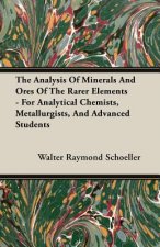 Analysis Of Minerals And Ores Of The Rarer Elements - For Analytical Chemists, Metallurgists, And Advanced Students