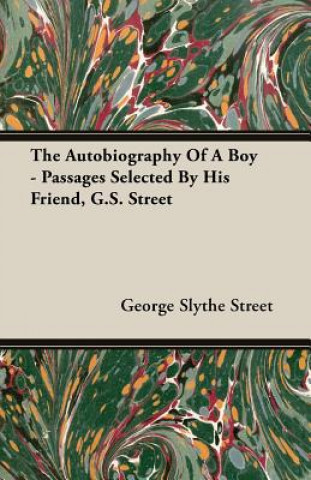 Autobiography Of A Boy - Passages Selected By His Friend, G.S. Street