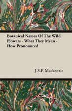 Botanical Names Of The Wild Flowers - What They Mean - How Pronounced