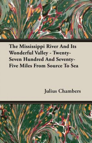 Mississippi River And Its Wonderful Valley - Twenty-Seven Hundred And Seventy-Five Miles From Source To Sea