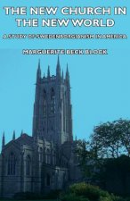 New Church In The New World - A Study Of Swedenborgianism In America