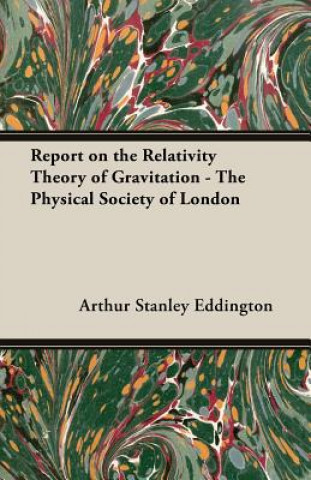 Report On The Relativity Theory Of Gravitation - The Physical Society Of London