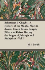Baharistan-I-Ghaybi - A History Of The Mughal Wars In Assam, Cooch Behar, Bengal, Bihar And Orissa During The Reigns Of Jahangir And Shahjahan - Vol I