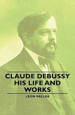 Claude Debussy - His Life And Works