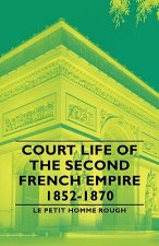 Court Life Of The Second French Empire 1852-1870