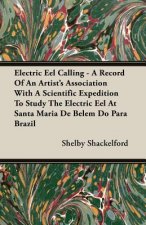 Electric Eel Calling - A Record Of An Artist's Association With A Scientific Expedition To Study The Electric Eel At Santa Maria De Belem Do Para Braz