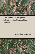 Travail Of Religious Liberty - Nine Biographical Studies