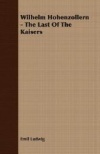 Wilhelm Hohenzollern - The Last Of The Kaisers