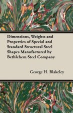 Dimensions, Weights And Properties Of Special And Standard Structural Steel Shapes Manufactured By Bethlehem Steel Company