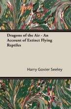 Dragons Of The Air - An Account Of Extinct Flying Reptiles