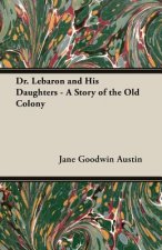 Dr. LeBaron And His Daughters - A Story Of The Old Colony