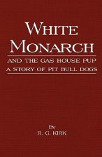 White Monarch and the Gas-House Pup - A Story of Pit Bull Dogs
