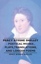 Percy Bysshe Shelley - Poetical Works, Plays,Translations, and Longer Poems