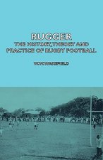 Rugger - The History, Theory And Practice Of Rugby Football