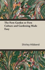 Fern Garden or Fern Culture and Gardening Made Easy