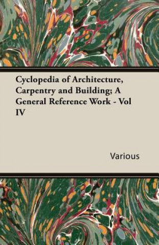 Cyclopedia Of Architecture, Carpentry And Building; A General Reference Work - Vol IV
