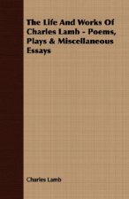 Life And Works Of Charles Lamb - Poems, Plays & Miscellaneous Essays