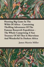 Hunting Big Game In The Wilds Of Africa - Containing Thrilling Adventures Of The Famous Roosevelt Expedition - The Whole Comprising A Vast Treasury Of