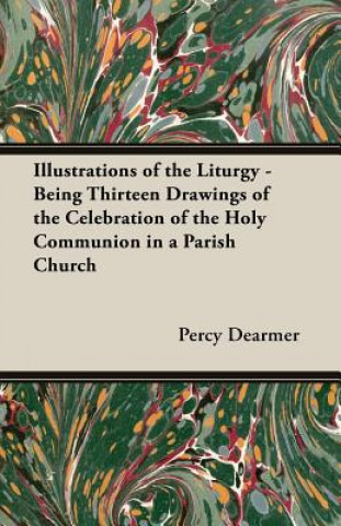 Illustrations Of The Liturgy - Being Thirteen Drawings Of The Celebration Of The Holy Communion In A Parish Church