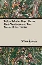 Indian Tales For Boys - Or The Back-Woodsman And True Stories Of The Frontier