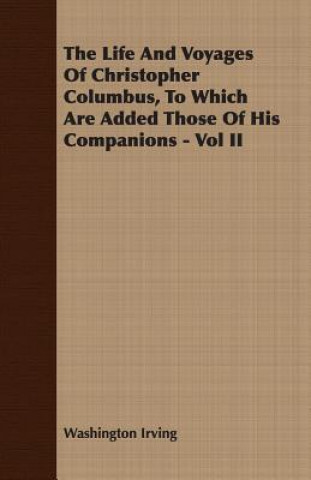 Life And Voyages Of Christopher Columbus, To Which Are Added Those Of His Companions - Vol II