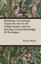 Metallurgy; A Condensed Treatise For The Use Of College Students And Any Desiring A General Knowledge Of The Subject