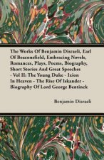 Works Of Benjamin Disraeli, Earl Of Beaconsfield, Embracing Novels, Romances, Plays, Poems, Biography, Short Stories And Great Speeches - Vol II