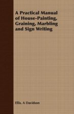Practical Manual of House-Painting, Graining, Marbling and Sign Writing