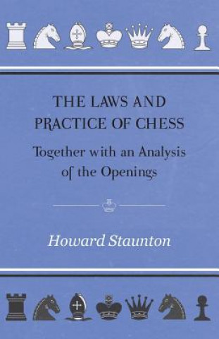 Laws and Practice of Chess Together with an Analysis of the Openings