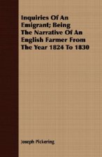 Inquiries Of An Emigrant; Being The Narrative Of An English Farmer From The Year 1824 To 1830