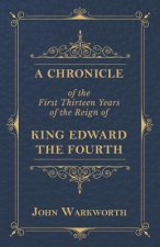 Chronicle Of The First Thirteen Years Of The Reign Of King Edward The Fourth