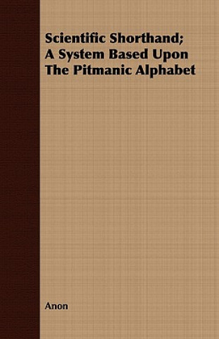 Scientific Shorthand; A System Based Upon The Pitmanic Alphabet