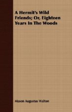 Hermit's Wild Friends; Or, Eighteen Years In The Woods