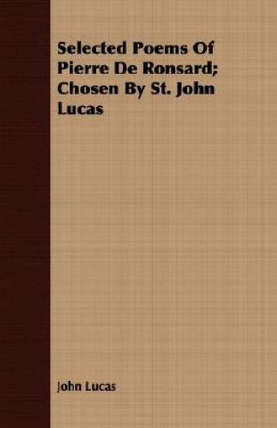 Selected Poems Of Pierre De Ronsard; Chosen By St. John Lucas