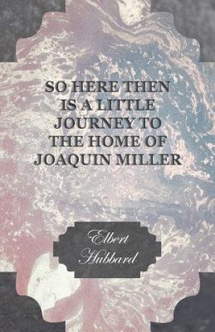 So Here Then Is a Little Journey to the Home of Joaquin Miller