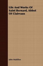Life And Works Of Saint Bernard, Abbot Of Clairvaux