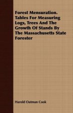 Forest Mensuration. Tables For Measuring Logs, Trees And The Growth Of Stands By The Massachusetts State Forester