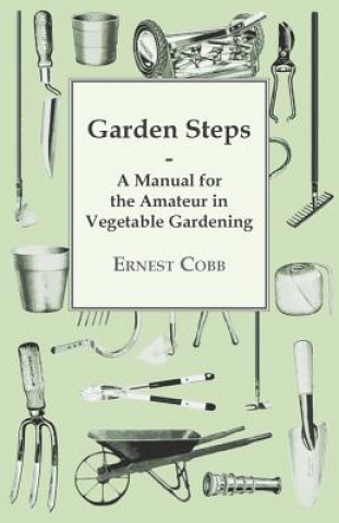 Garden Steps; A Manual For The Amateur In Vegetable Gardening