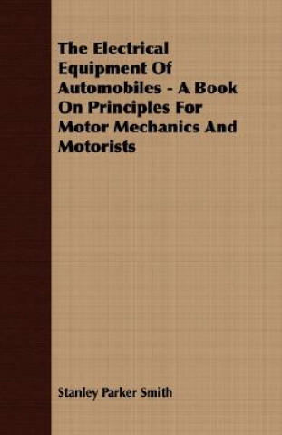 Electrical Equipment of Automobiles - A Book on Principles for Motor Mechanics and Motorists