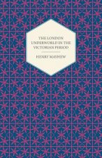 London Underworld In The Victorian Period - Authentic First-Person Accounts By Beggars, Thieves And Prostitutes