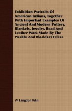 Exhibition Portraits Of American Indians, Together With Important Examples Of Ancient And Modern Pottery, Blankets, Jewelry, Bead And Leather Work Mad