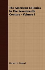 American Colonies In The Seventeenth Century - Volume I