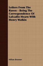 Letters From The Raven - Being The Correspondence Of Lafcadio Hearn With Henry Watkin