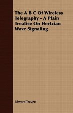B C Of Wireless Telegraphy - A Plain Treatise On Hertzian Wave Signaling
