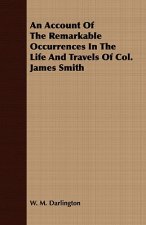 Account Of The Remarkable Occurrences In The Life And Travels Of Col. James Smith