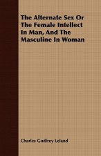 Alternate Sex Or The Female Intellect In Man, And The Masculine In Woman