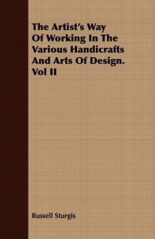 Artist's Way of Working in the Various Handicrafts and Arts of Design. Vol II