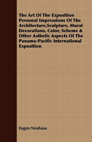 Art of the Exposition Personal Impressions of the Architecture, Sculpture, Mural Decorations, Color, Scheme & Other Asthetic Aspects of the Panama-Pac