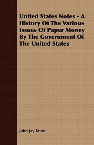 United States Notes - A History of the Various Issues of Paper Money by the Government of the United States