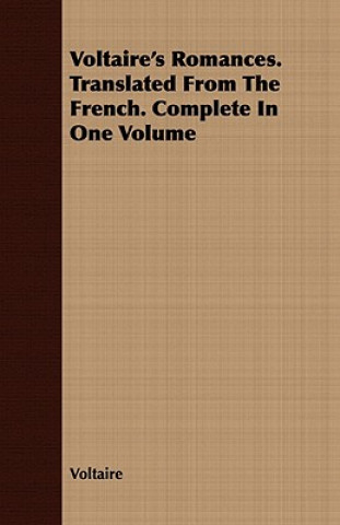 Voltaire's Romances. Translated from the French. Complete in One Volume